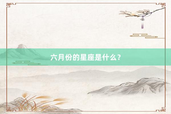 六月份的星座是什么？