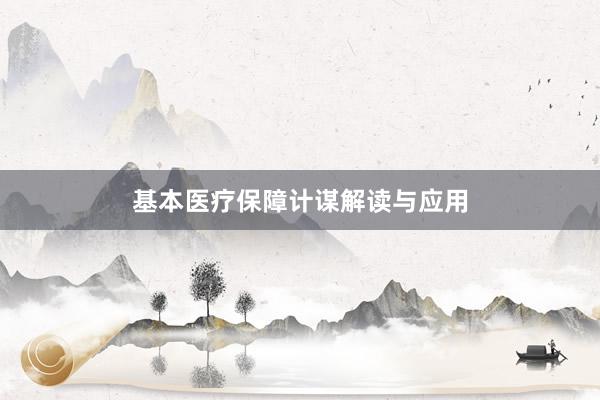基本医疗保障计谋解读与应用